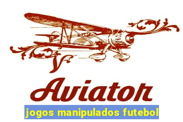 jogos manipulados futebol